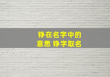 铮在名字中的意思 铮字取名